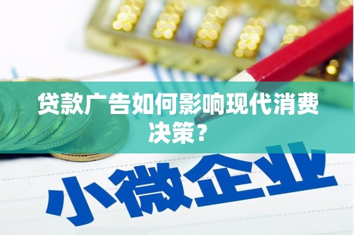 博尔塔拉蒙古贷款广告如何影响现代消费决策？