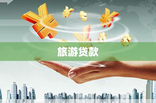 博尔塔拉蒙古旅游贷款