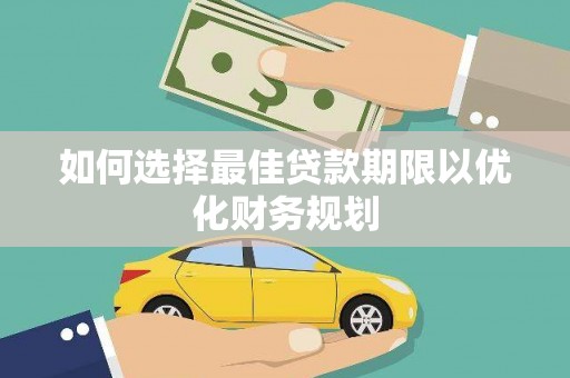 博尔塔拉蒙古如何选择最佳贷款期限以优化财务规划